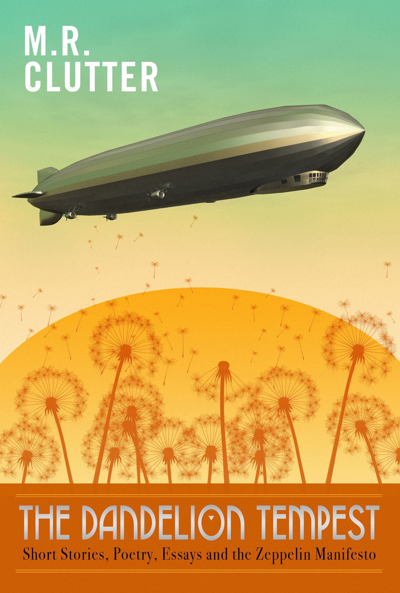 The Dandelion Tempest: Short Stories, Poetry, Essays and the Zeppelin Manifesto