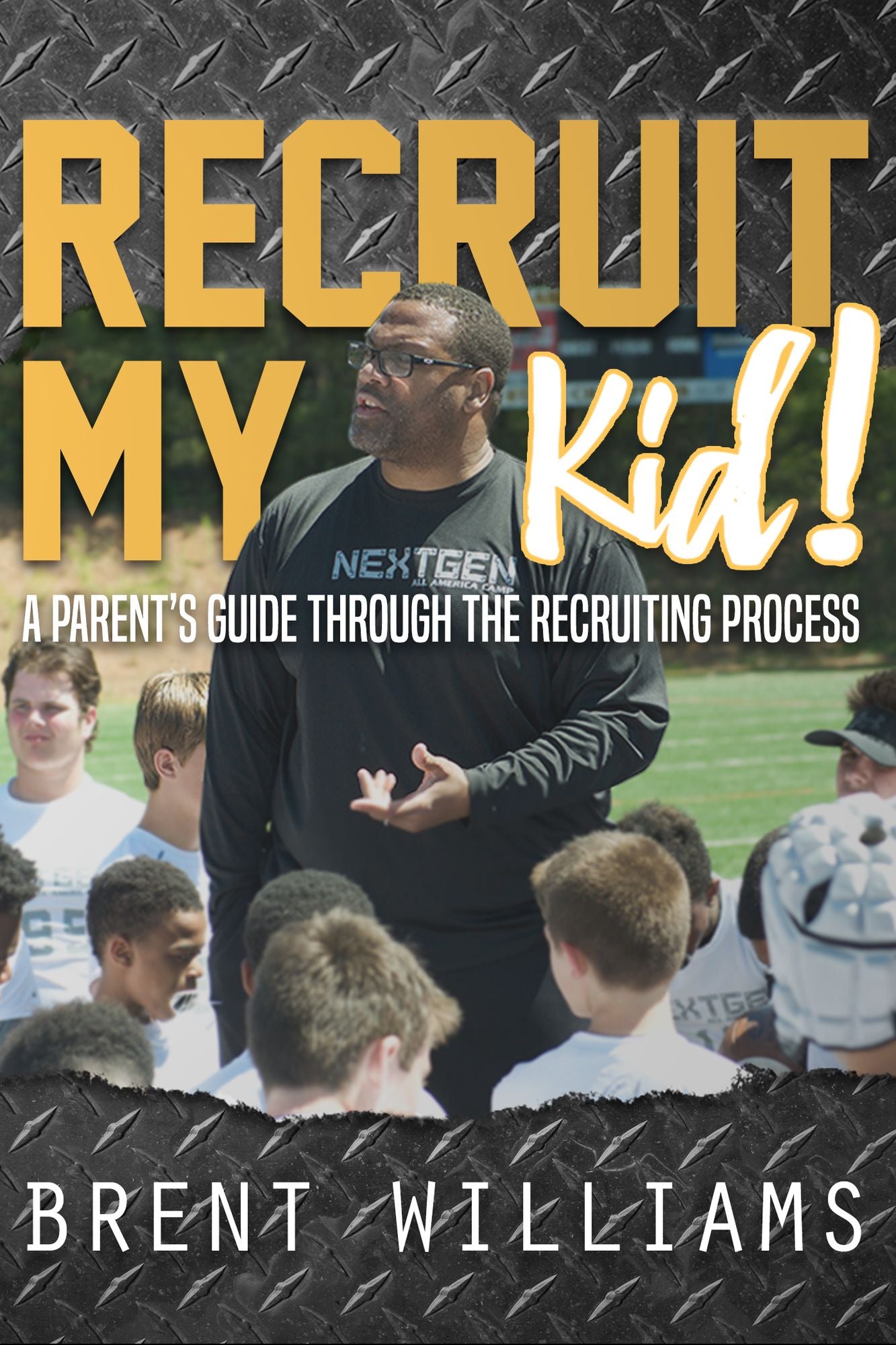 Recruit My Kid!: A Parent's Guide Through the Recruiting Process