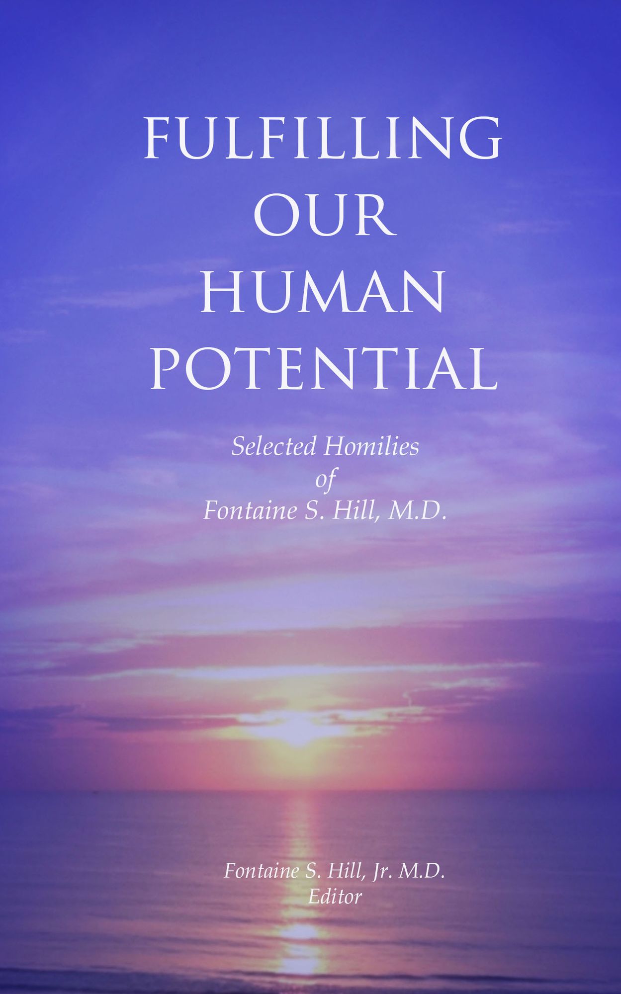 Fulfilling Our Human Potential: Selected Homilies of Fontaine S. Hill, M.D.