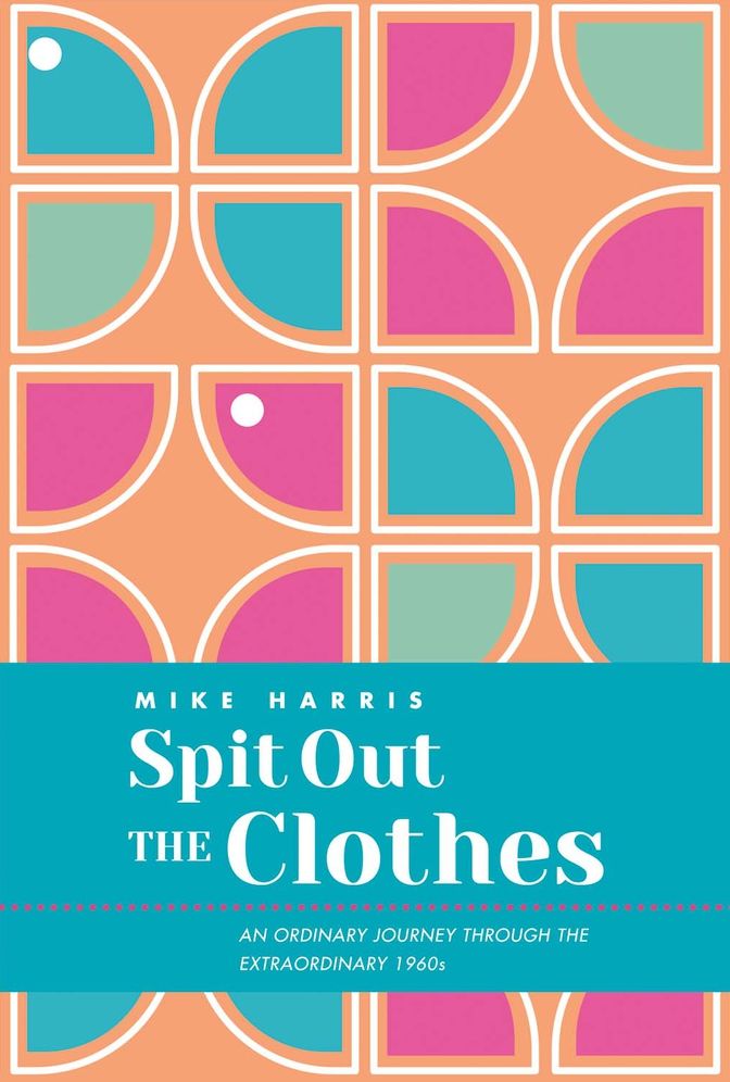 Spit Out the Clothes: An Ordinary Journey Through the Extraordinary 1960s