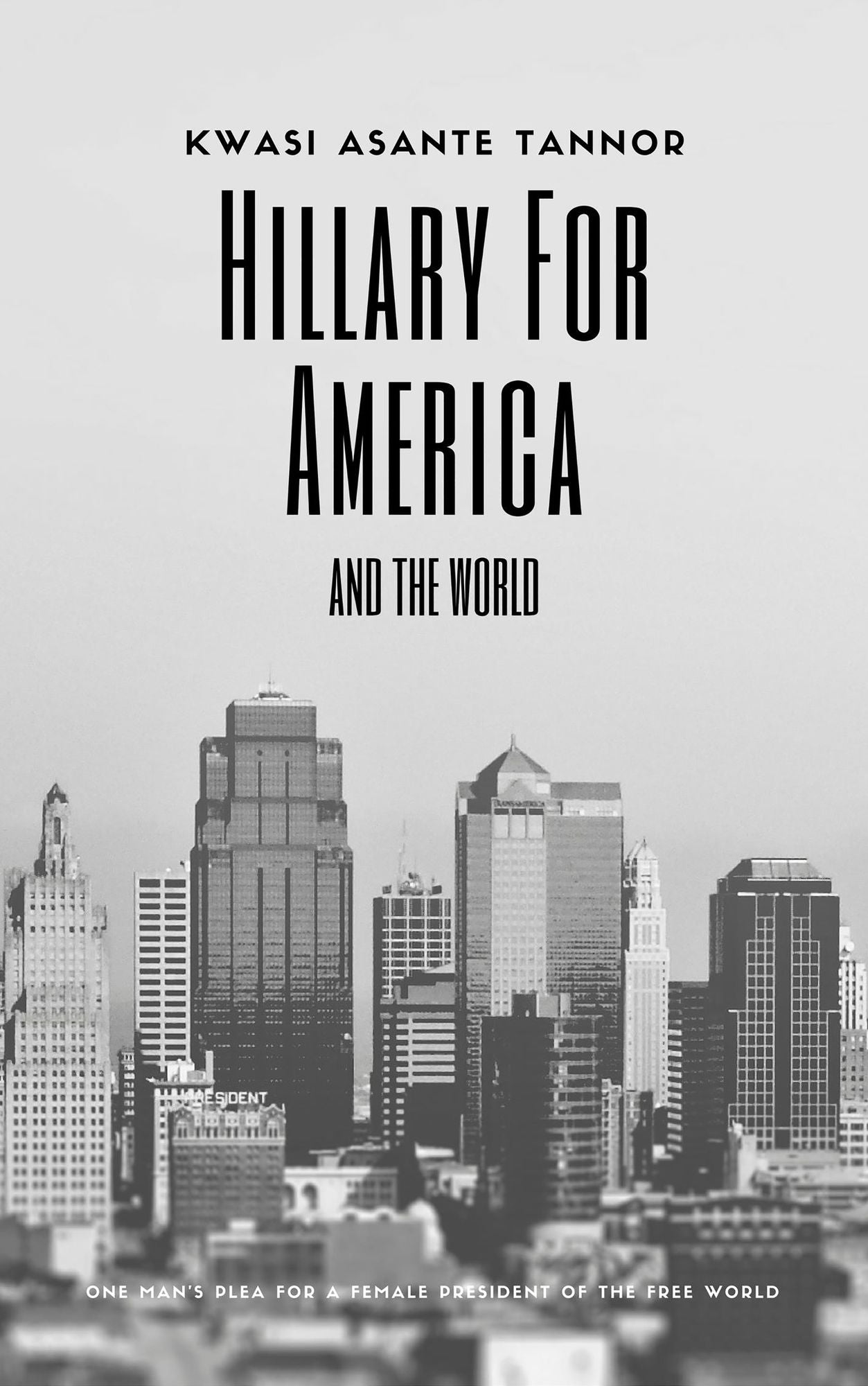 Hillary for America and for the World: One Man's Plea for a Female President of the Free World