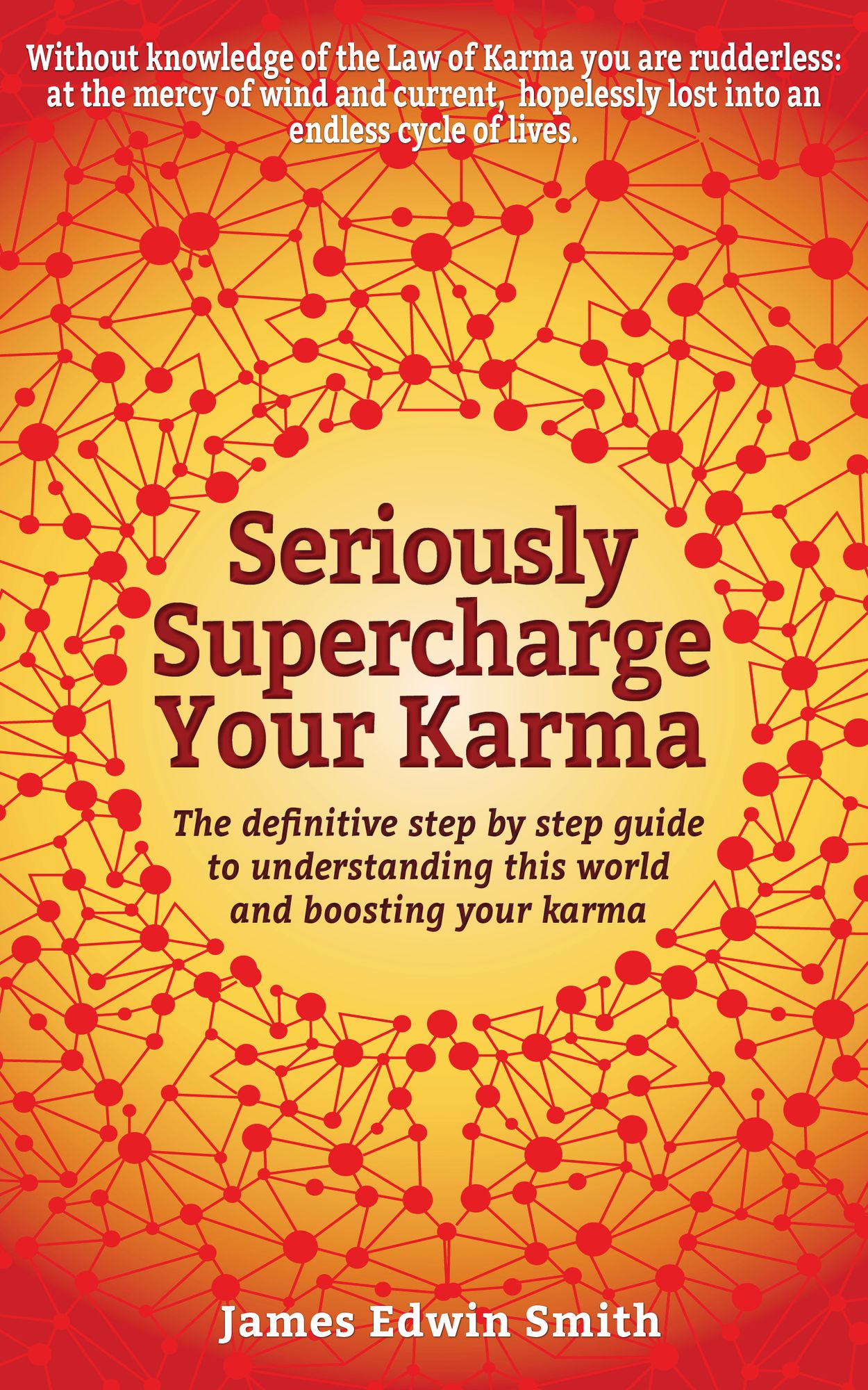 Seriously Supercharge Your Karma: The Definitive Step by Step Guide to Understanding This World and Boosting Your Karma