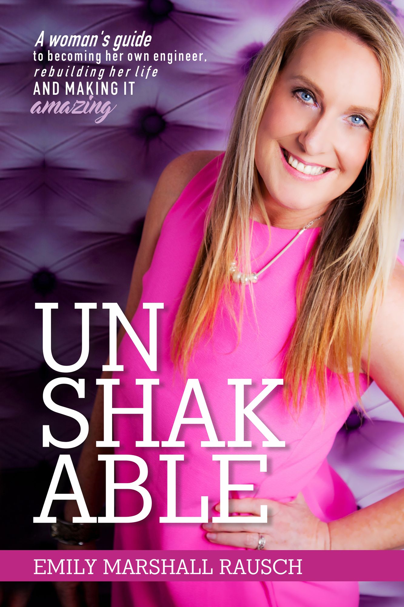 Unshakable: A Woman's Guide to Becoming Her Own Engineer, Rebuilding Her Life, and Making It Amazing