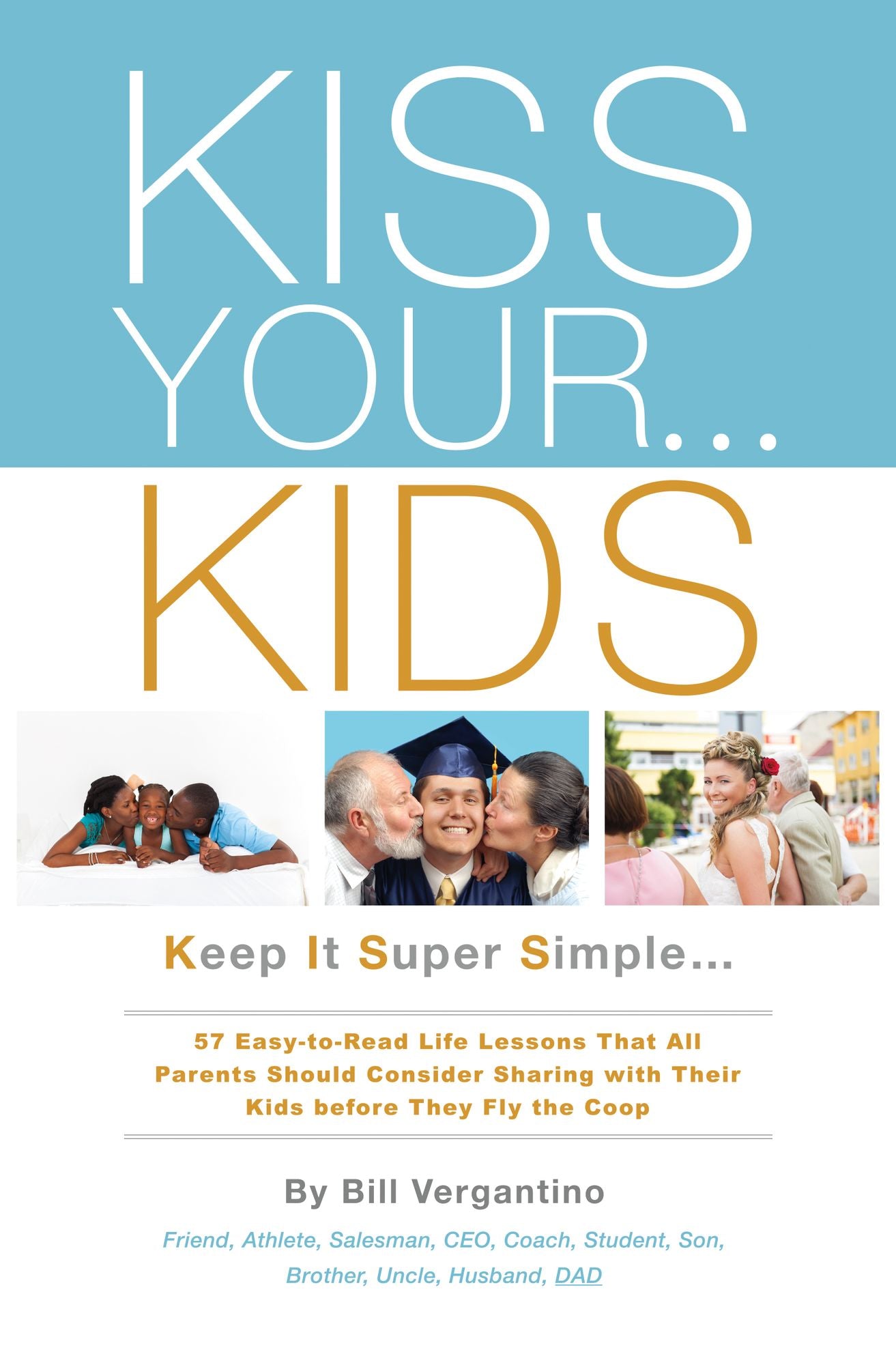 KISS YOUR...KIDS: Keep It Super Simple...57 Easy-to-Read Life Lessons