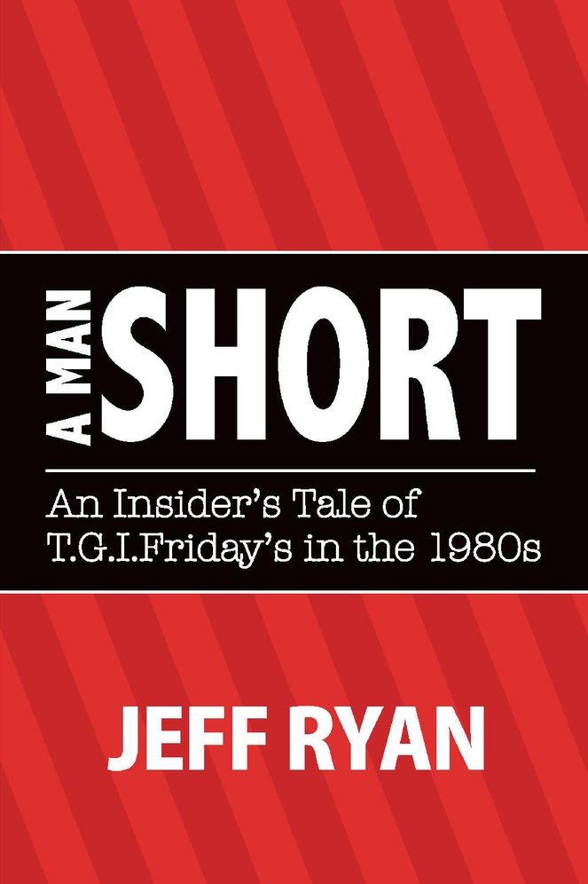 A Man Short "An Insider's Tale of T.G.I. Fridays in the 1980s"