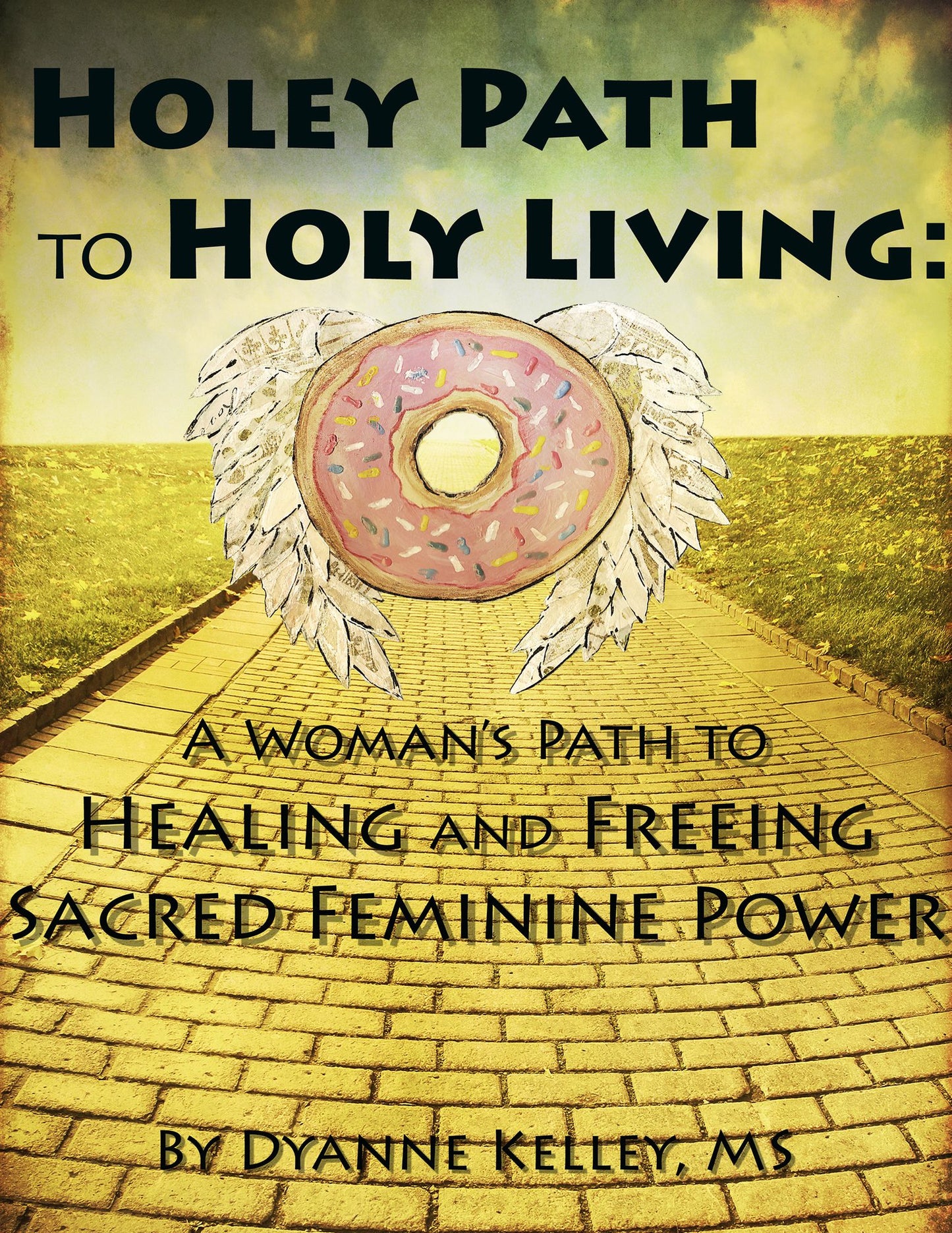 Holey Path to Holy Living: A Woman's Path to Healing and Freeing Sacred Feminine Power