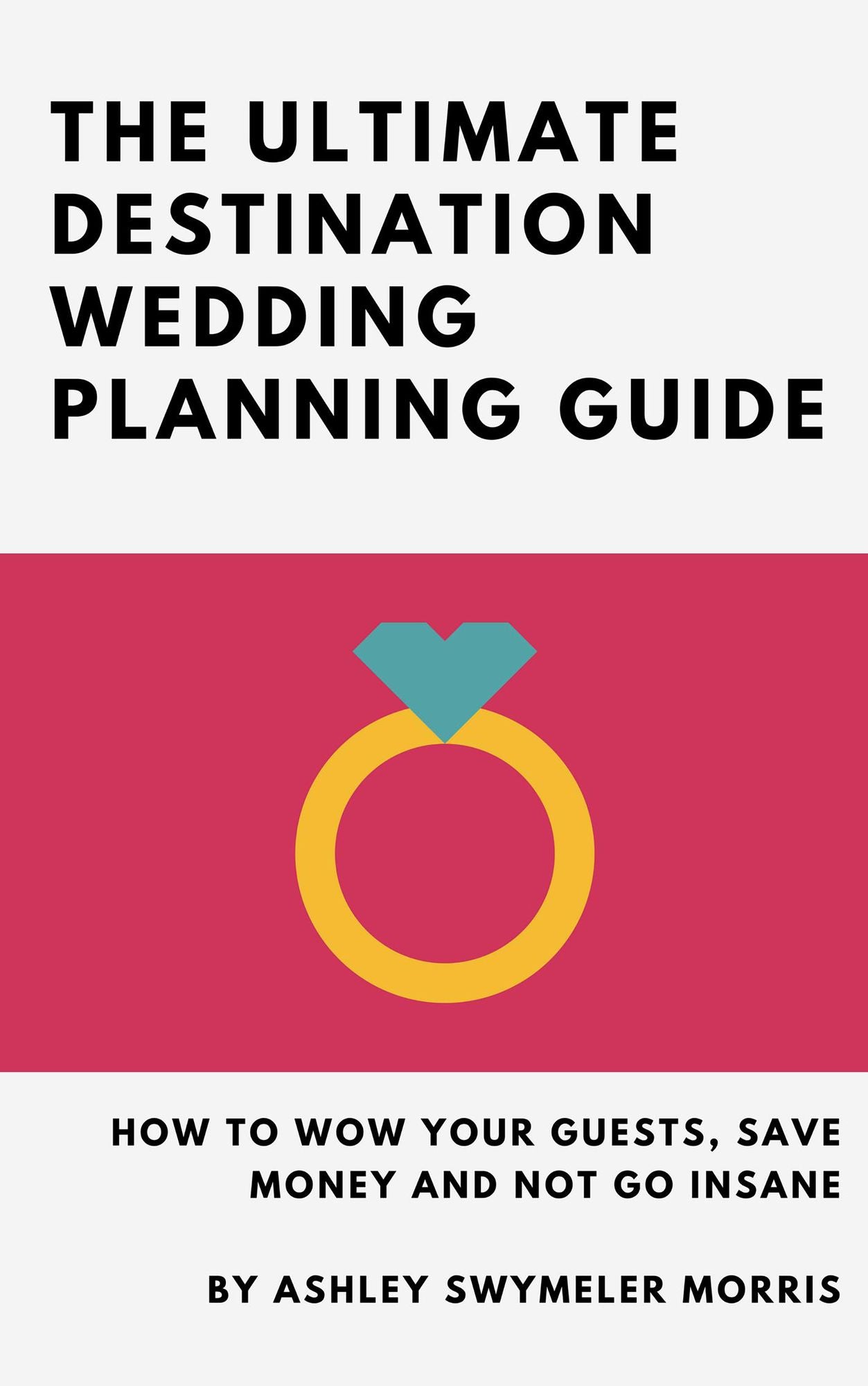 The Ultimate Destination Wedding Planning Guide: How to Wow Your Guests, Save Money and Not Go Insane