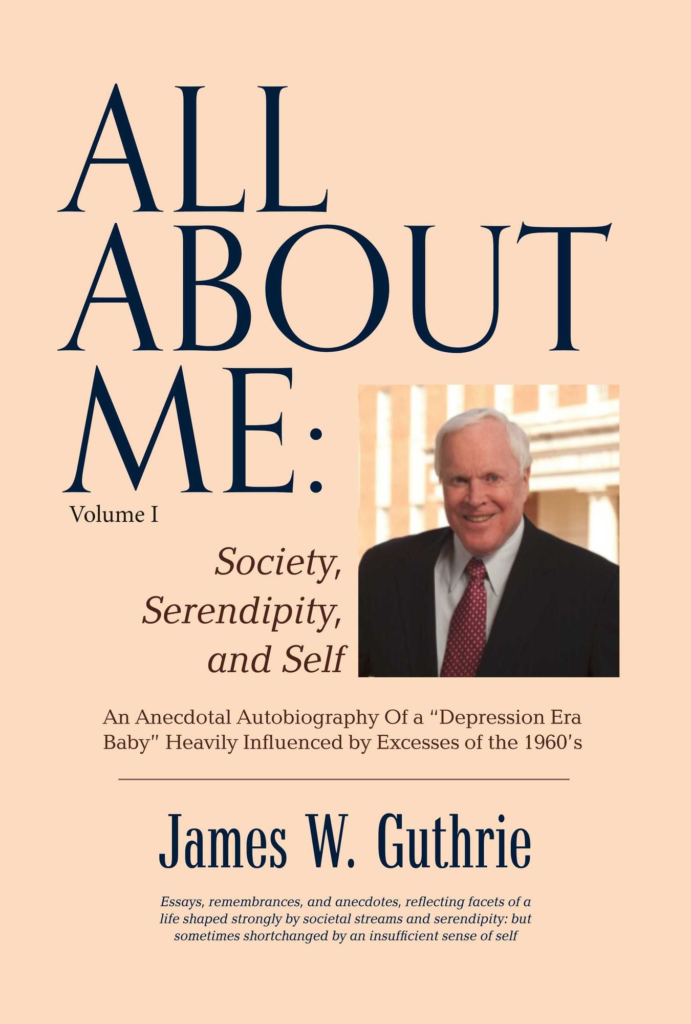 All About Me: Society, Serendipity, And Self: An Anecdotal Autobiography Of a "depression Era Baby" Heavily Influenced By Excesses of the 1960s
