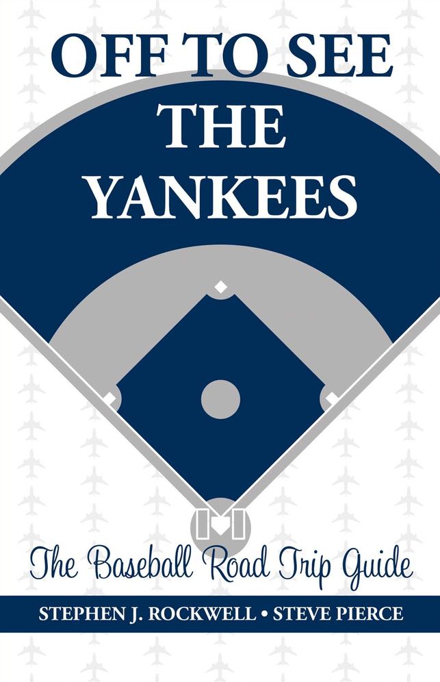 Off to See the Yankees: The Baseball Road Trip Guide