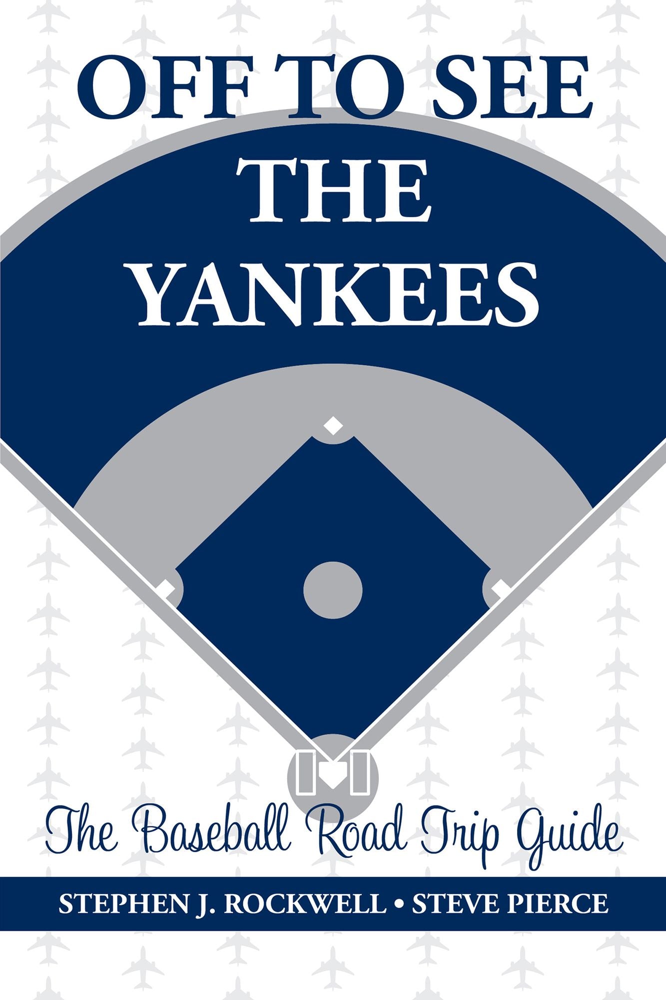 Off to See the Yankees: The Baseball Road Trip Guide