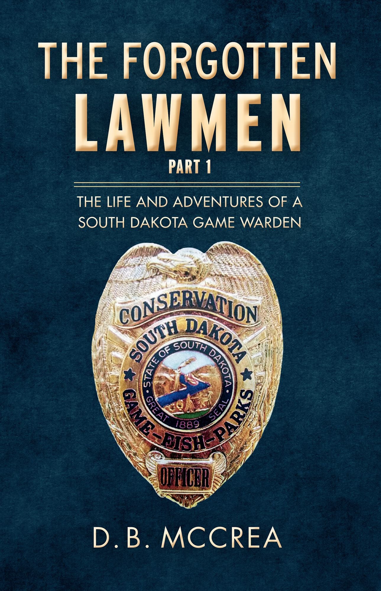 The Forgotten Lawmen Part 1: The Life and Adventures of a South Dakota Game Warden