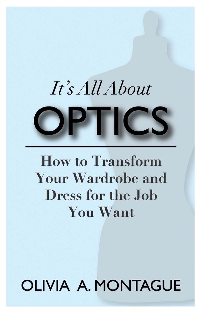 It's All about Optics: How to Transform Your Wardrobe and Dress for the Job You Want