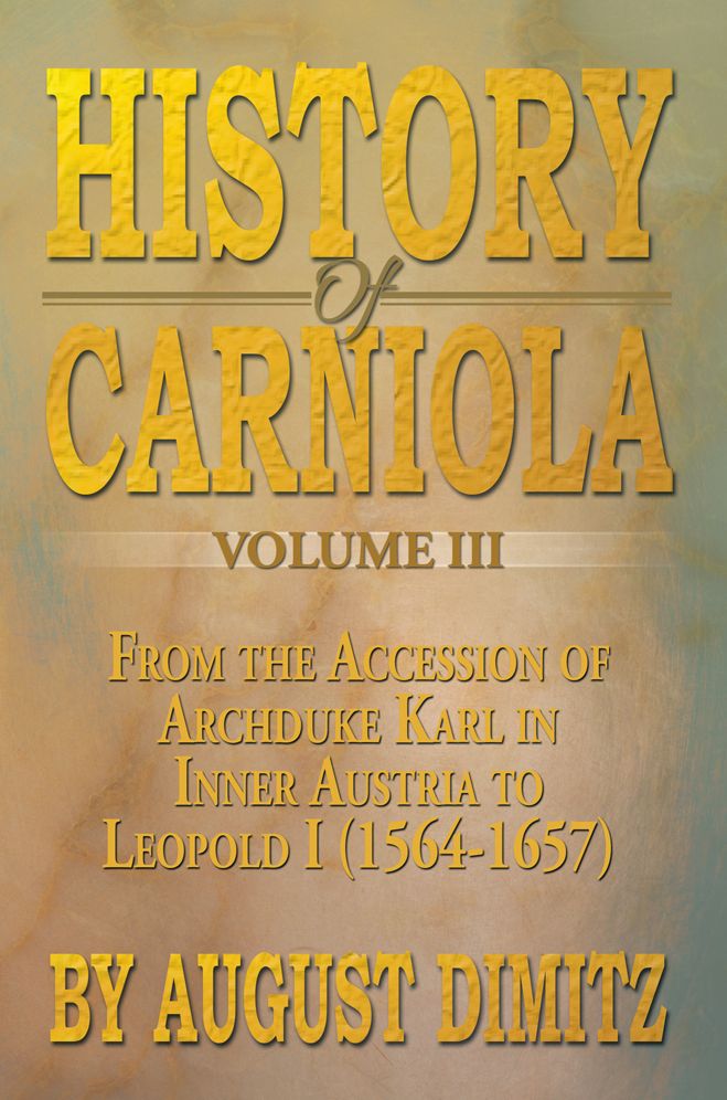 History of Carniola Volume III: From Ancient Times to the Year 1813 With Special Consideration of Cultural Development