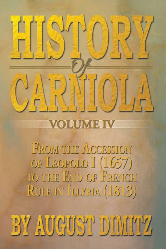 History of Carniola Volume IV: From Ancient Times to the Year 1813 With Special Consideration of Cultural Development