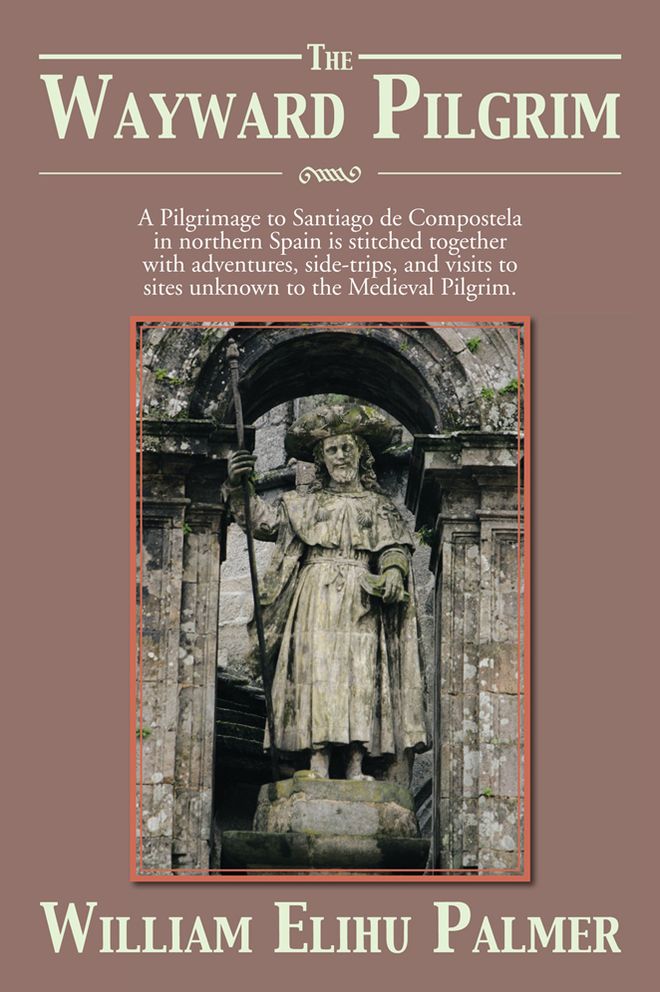 The Wayward Pilgrim: A Pilgrimage to Santiago de Compostela in northern Spain is stitched together with adventures, side-trips, and visits to sites unknown to the Medieval Pilgrim.