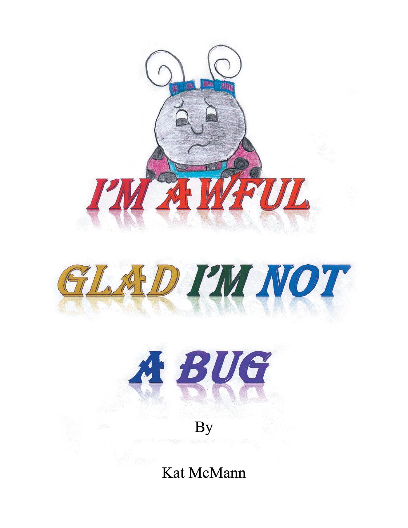 I'm Awful Glad I'm Not A Bug