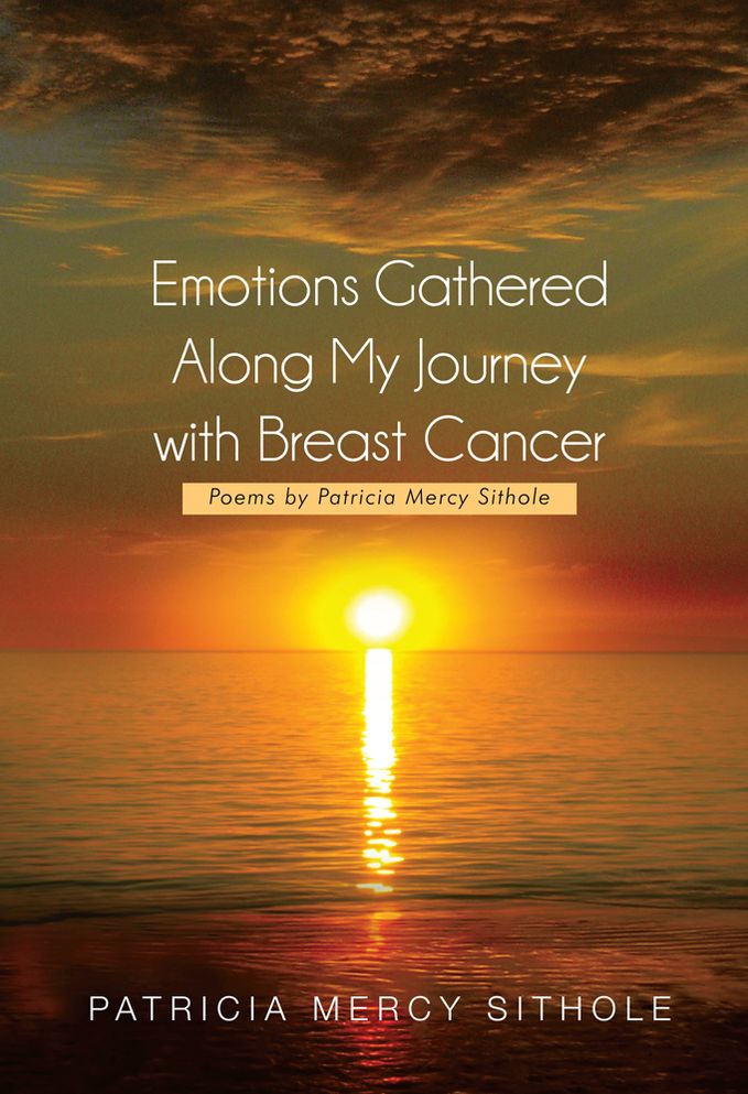 Emotions Gathered Along My Journey with Breast Cancer: Poems by Patricia Mercy Sithole