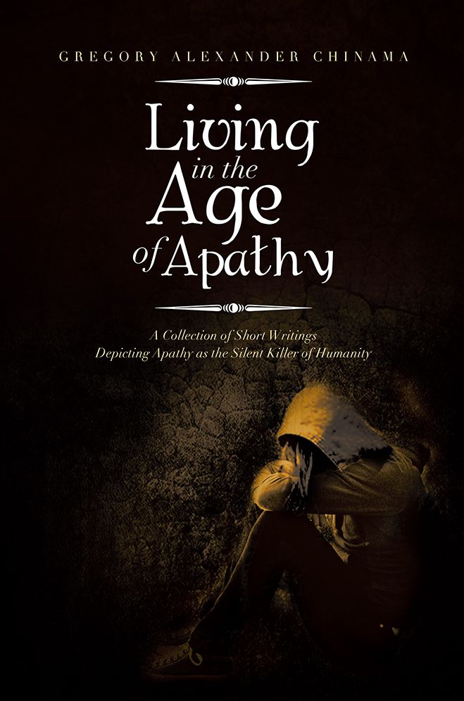 Living in the Age of Apathy: A Collection of Short Writings Depicting Apathy as the Silent Killer of Humanity