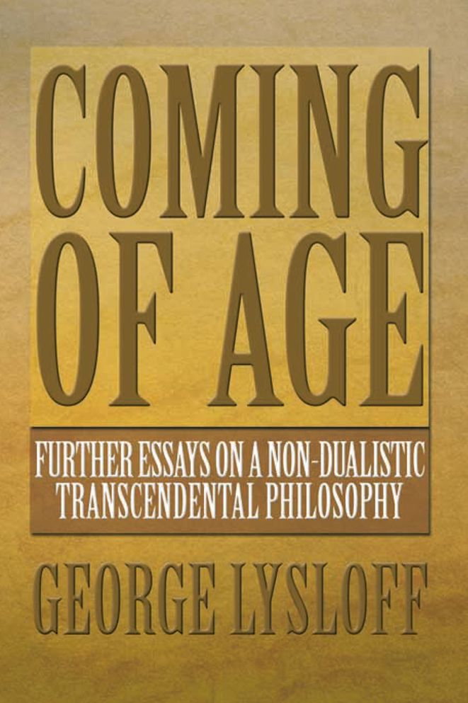 COMING OF AGE: Further Essays on a Non-Dualistic Transcendental Philosophy