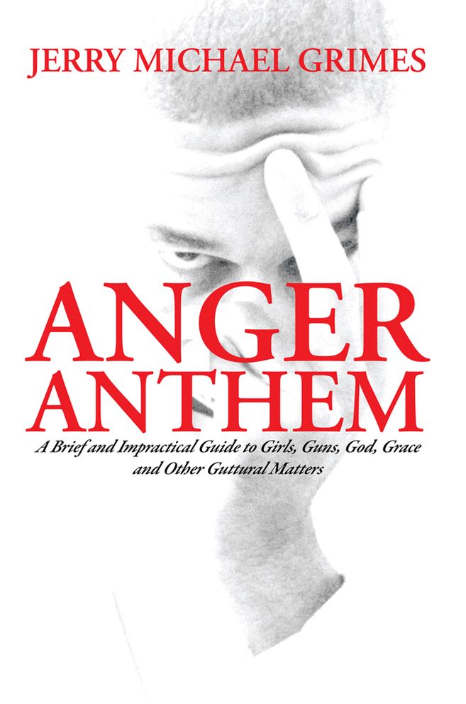 ANGER ANTHEM: A Brief and Impractical Guide to Girls, Guns, God, Grace and Other Guttural Matters
