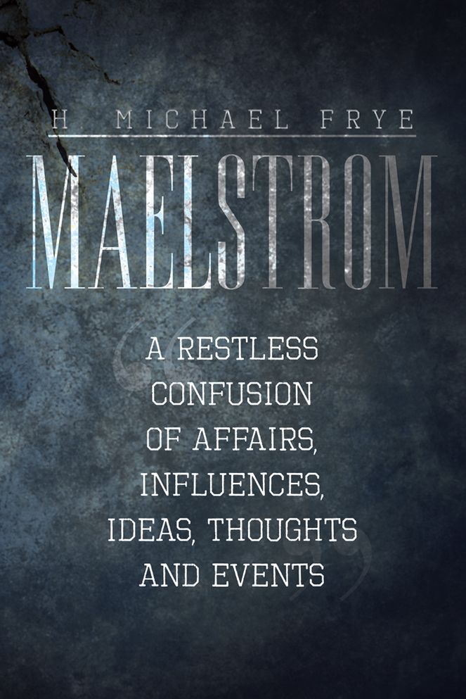 Maelstrom: A Restless Confusion of Affairs, Influences, Ideas, Thoughts and Events