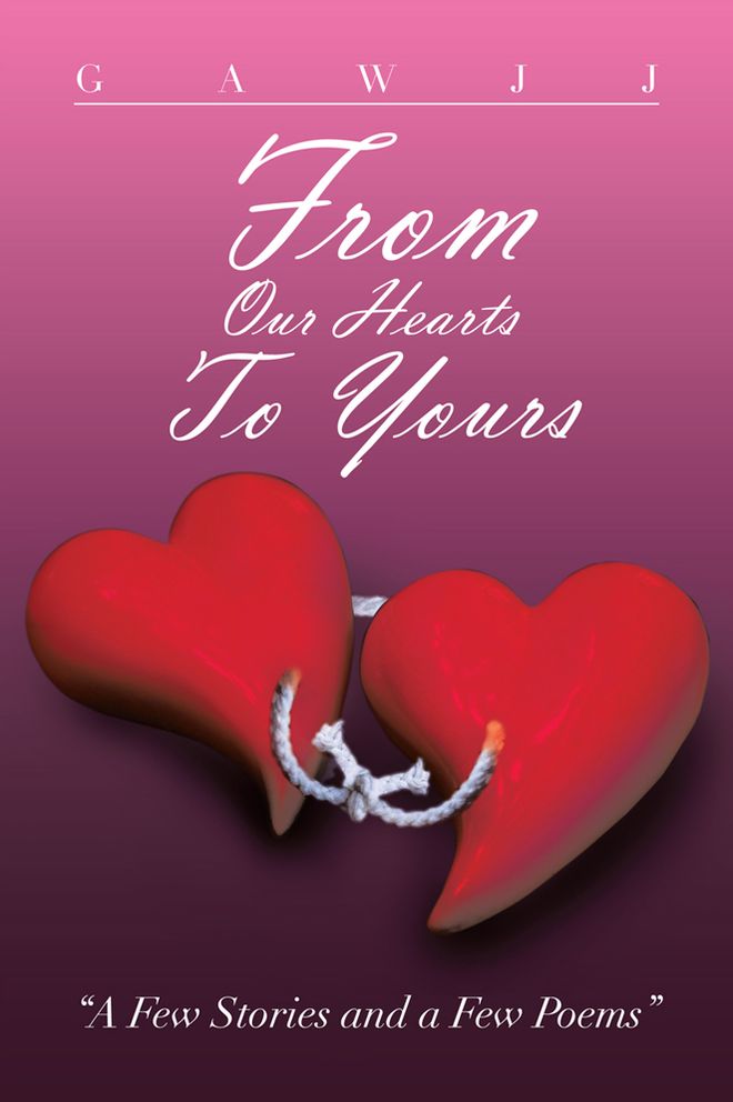 From Our Hearts To Yours: A Few Stories and a Few Poems