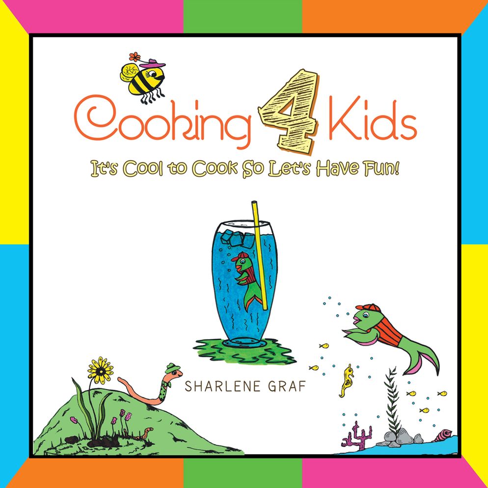 Cooking 4 Kids: It's Cool to Cook So Let's Have Fun!