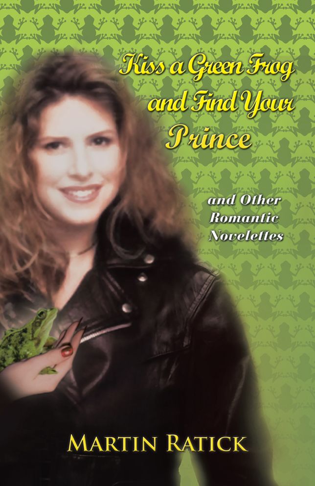 Kiss a Green Frog and Find Your Prince: and Other Romantic Novelettes