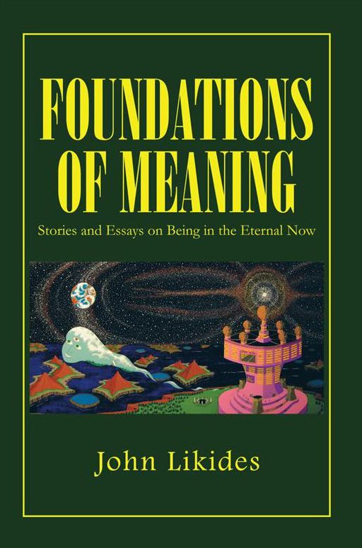 FOUNDATIONS OF MEANING: Stories and Essays on Being in the Eternal Now
