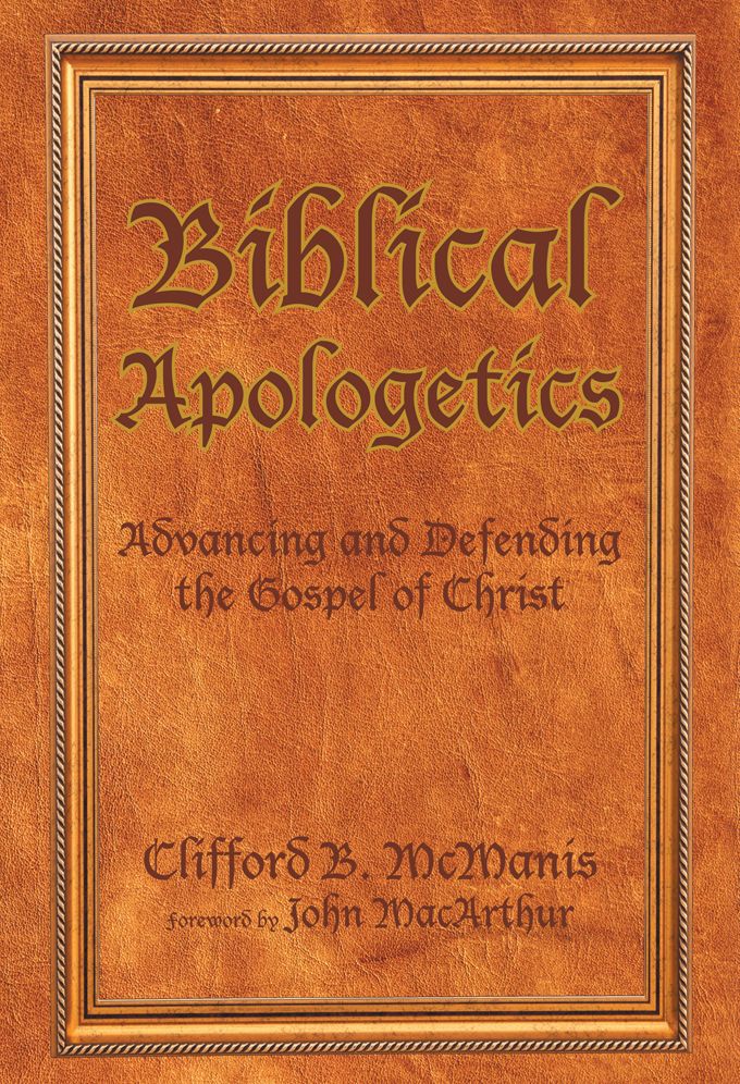 Biblical Apologetics: Advancing and Defending the Gospel of Christ