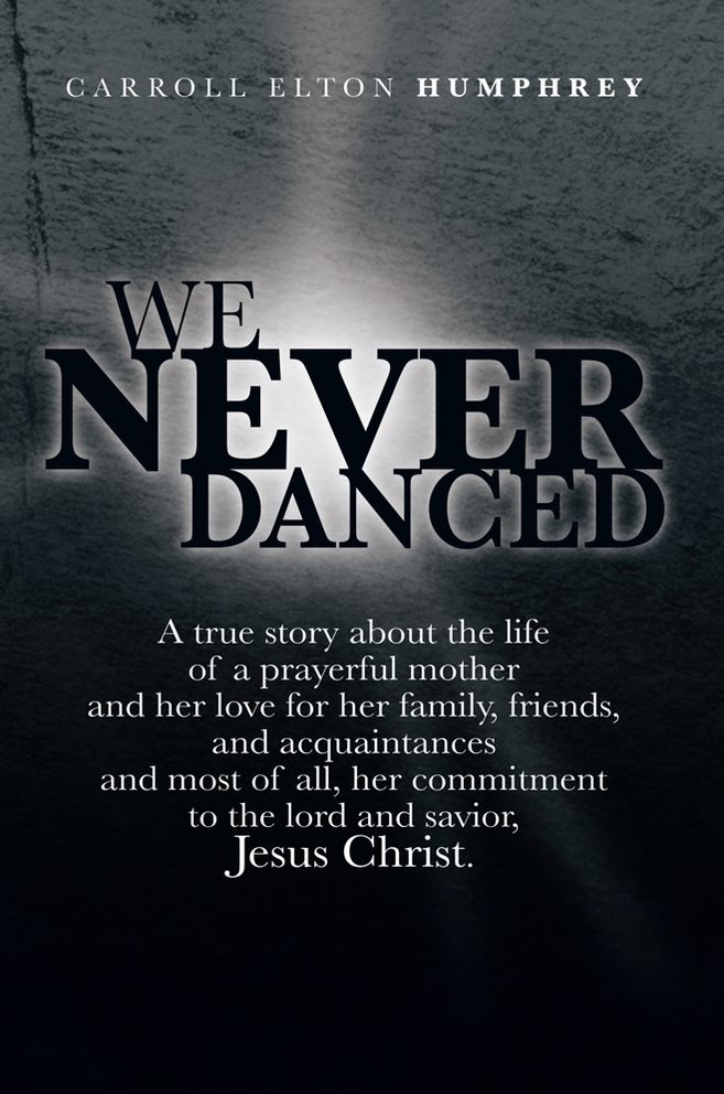 We Never Danced: (A true story about the life of a prayerful mother and her love for her family, friends, and acquaintances and, most of all, her commitment to the lord and savior, Jesus Christ.)