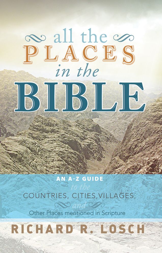 All the Places in the Bible: An A-Z Guide to the Countries, Cities, Villages, and Other Places Mentioned in Scripture