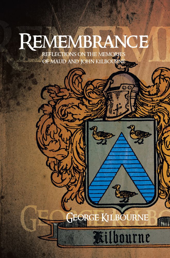 REMEMBRANCE: REFLECTIONS ON THE MEMORIES OF MAUD AND JOHN KILBOURNE