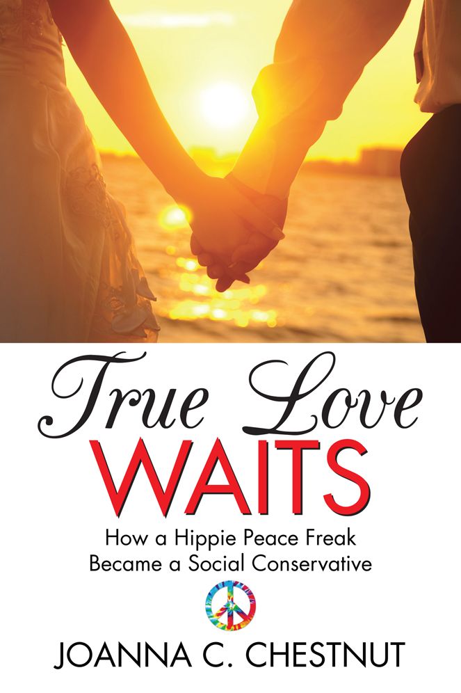 TRUE LOVE WAITS: How a Hippie Peace Freak Became a Social Conservative