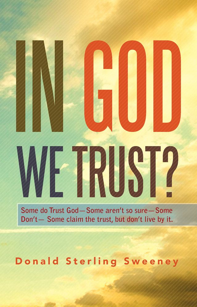 IN GOD WE TRUST?: Some do Trust God--Some aren't so sure--Some Don't-- Some claim the trust, but don't live by it.