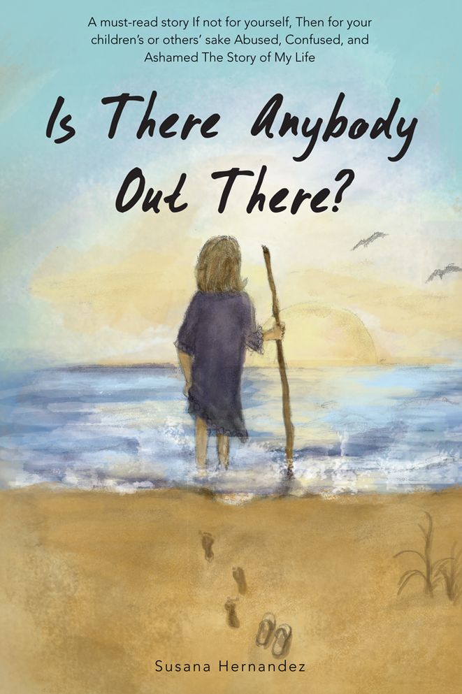 Is There Anybody Out There?: A must-read story If not for yourself, Then for your children's or others' sake Abused, Confused, and Ashamed The Story of My Life