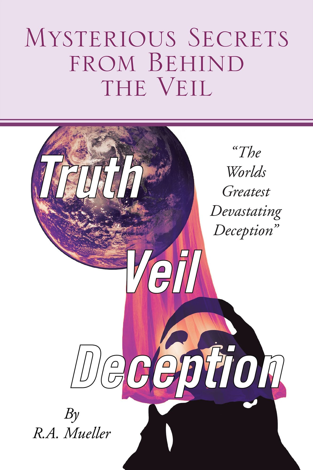 Mysterious Secrets from Behind the Veil: The Worlds Greatest Devastating Deception