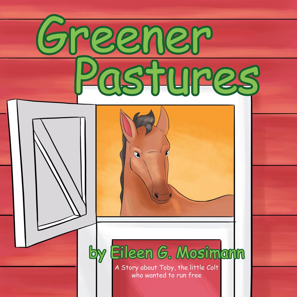 Greener Pastures: A Story about Toby, The little Colt who wanted to run free