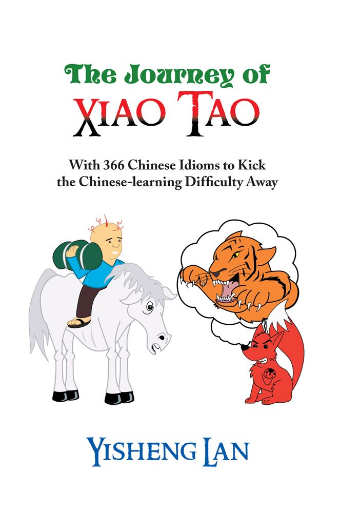 The Journey of Xiao Tao: With 366 Most Frequently Used Chinese Idioms to Kick the Chinese Learning Difficulty Away