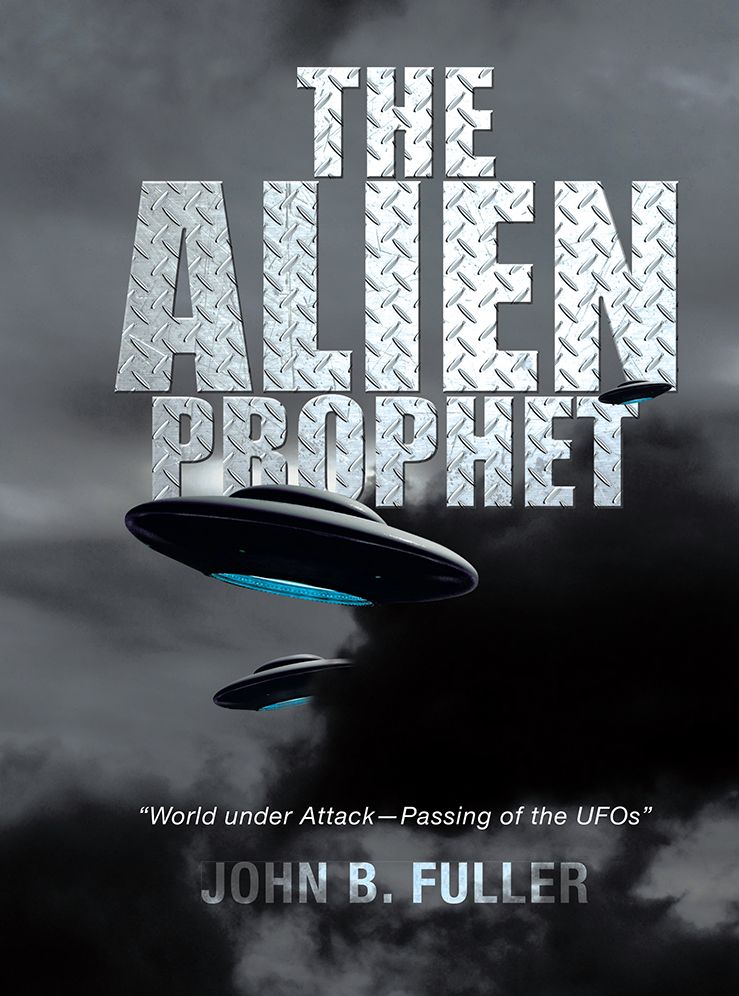 The Alien Prophet: World under Attack--Passing of the UFOs