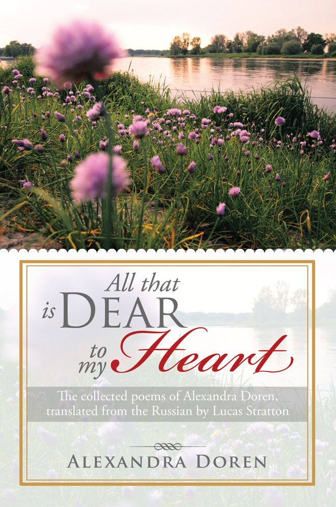 All that is Dear to my Heart: The collected poems of Alexandra Doren, translated from the Russian by Lucas Stratton