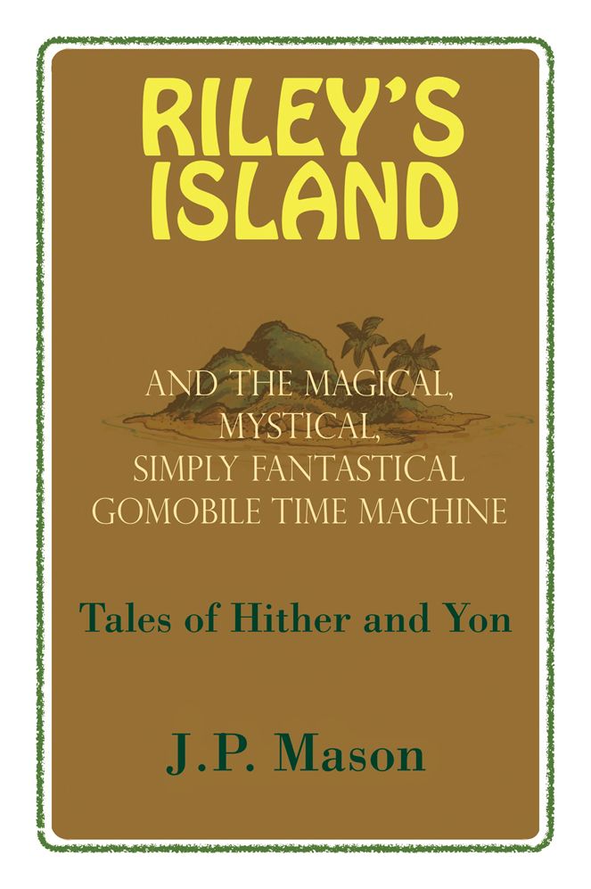 Riley's Island: And the Magical, Mystical, Simply Fantastical Gomobile Time Machine, Tales of Hither and Yon