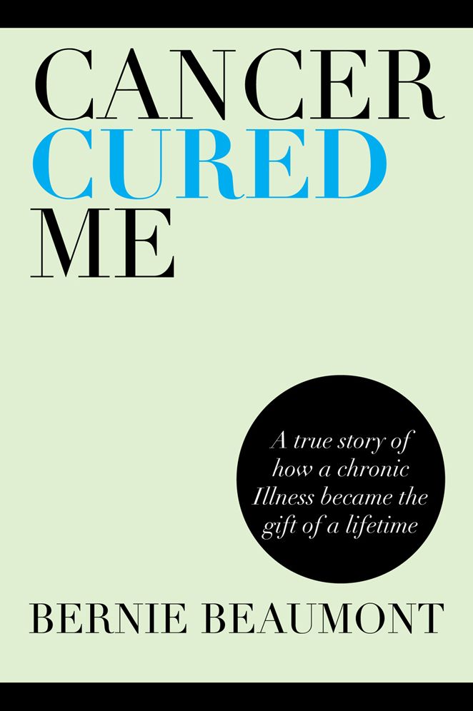 Cancer Cured Me: A true story of how a chronic Illness became the gift of a lifetime