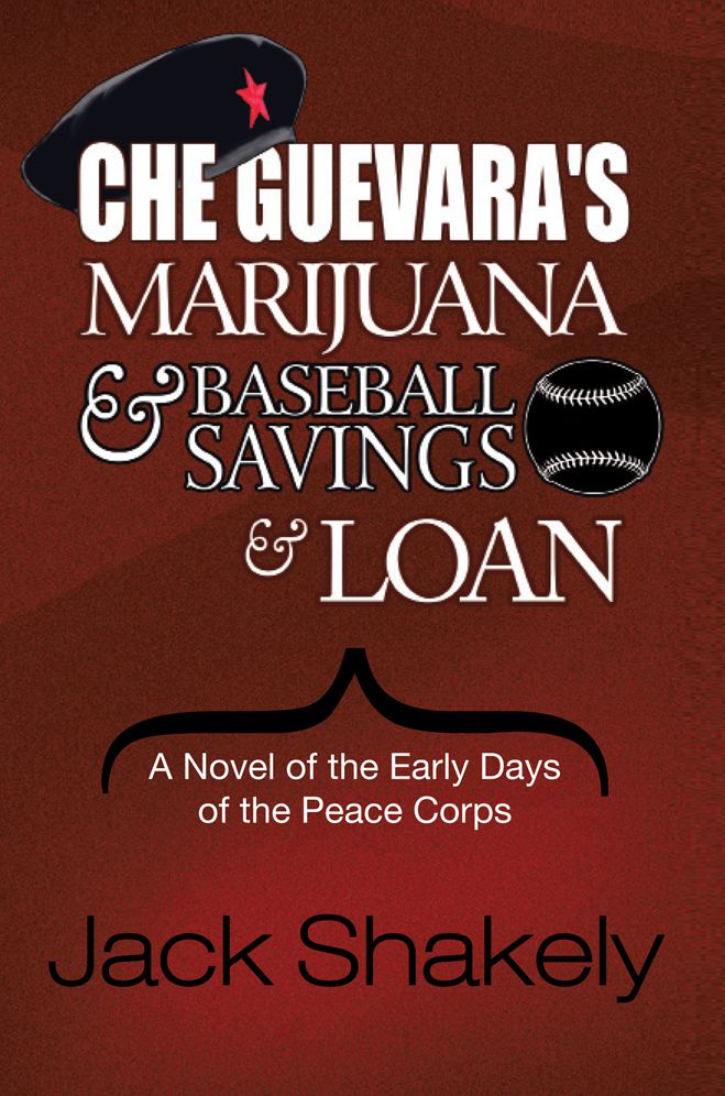 Che Guevara's Marijuana & Baseball Savings & Loan: A Novel of the Early Days of the Peace Corps