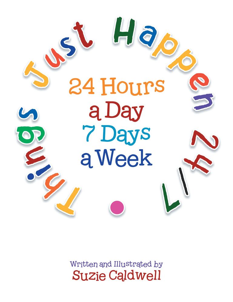 Things Just Happen 24/7: 24 Hours a Day 7 Days a Week