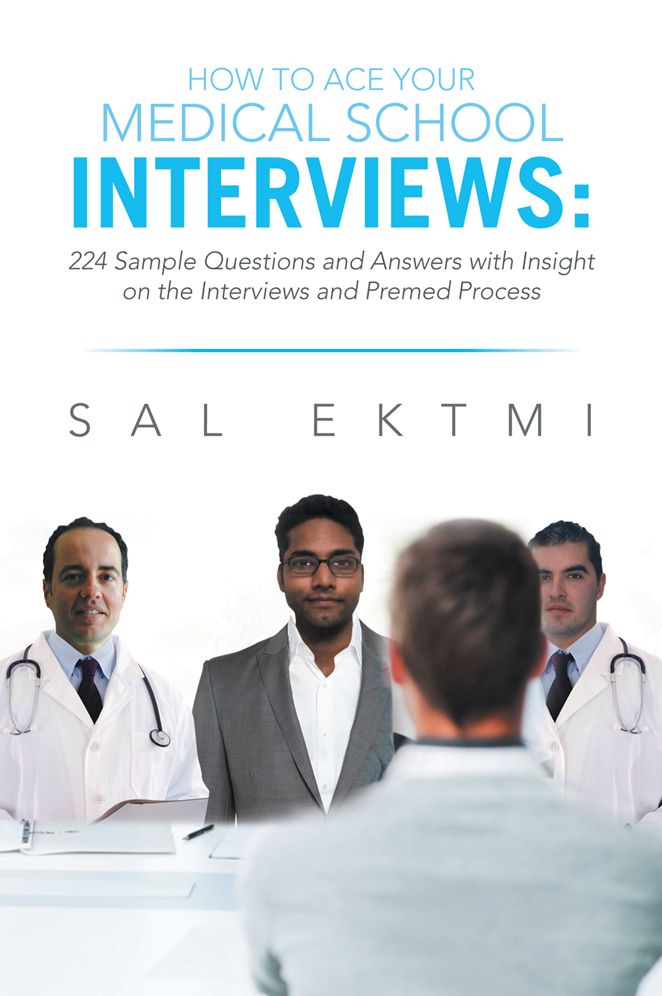 How to Ace Your Medical School Interviews:: 224 Sample Questions and Answers with Insight on the Interviews and Premed Process