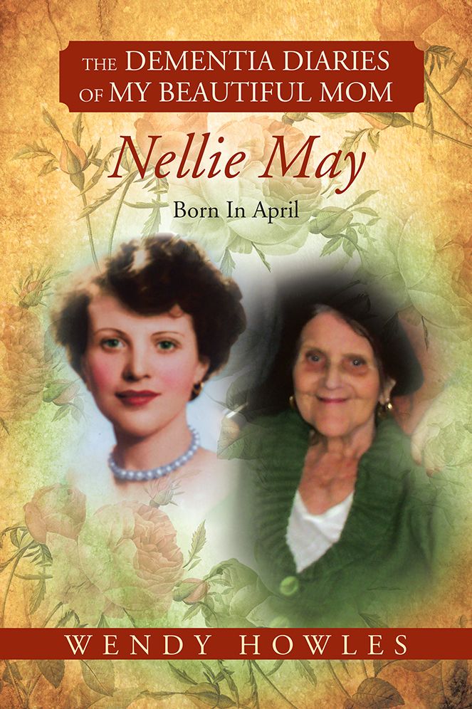 The Dementia Diaries of My Beautiful Mom, Nellie May, Born In April