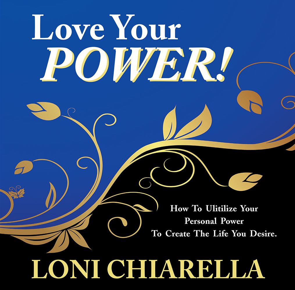 Love Your Power: How to ulitilize your personal power to create the life you desire