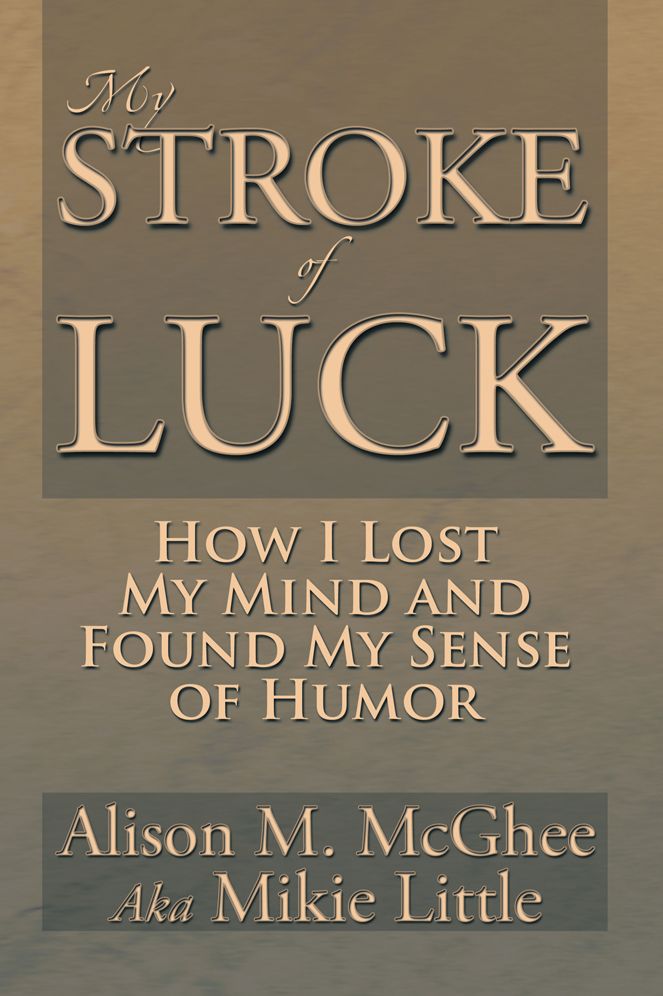 MY STROKE OF LUCK: How I Lost My Mind and Found My Sense of Humor