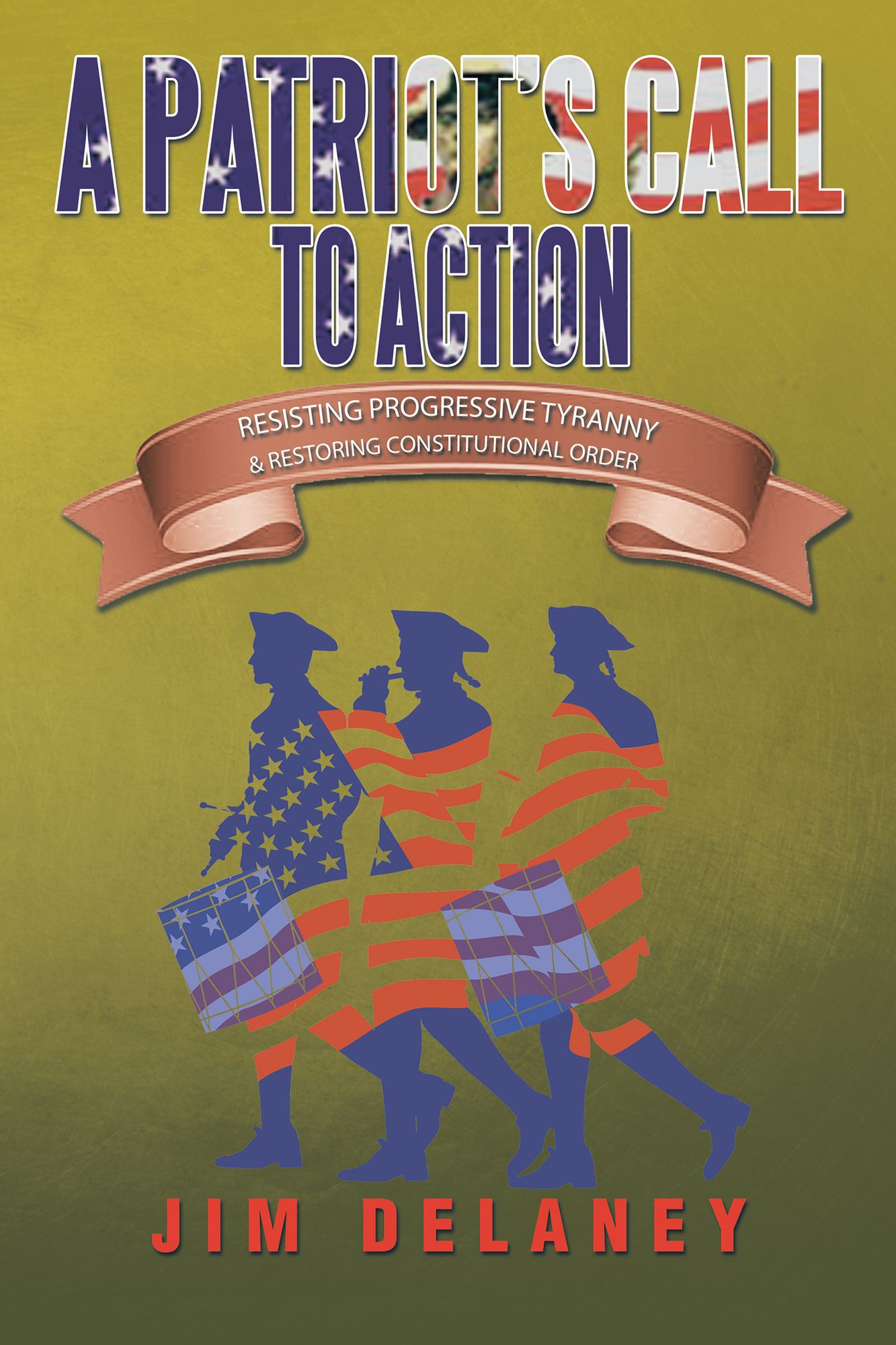 A Patriot's Call to Action: Resisting Progressive Tyranny & Restoring Constitutional Order